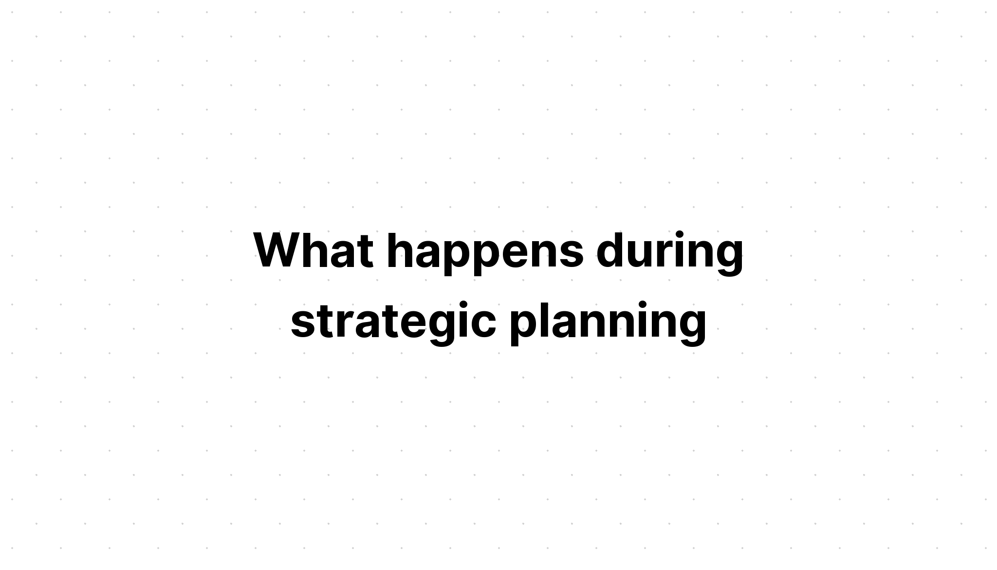 what-happens-during-strategic-planning